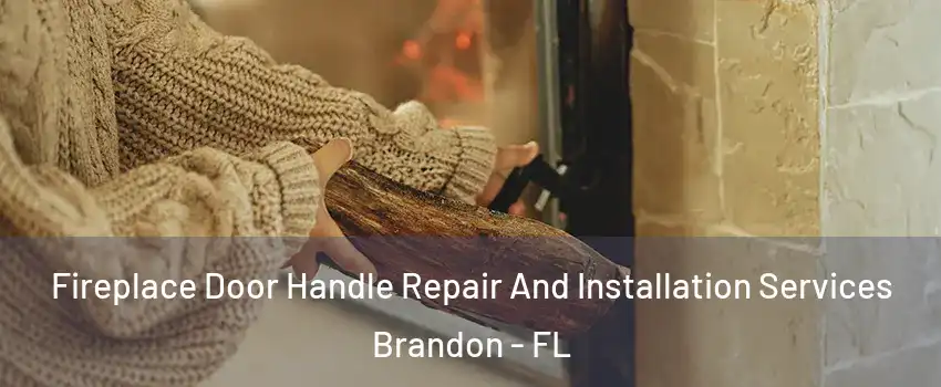 Fireplace Door Handle Repair And Installation Services Brandon - FL