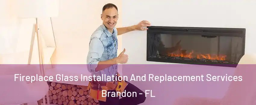 Fireplace Glass Installation And Replacement Services Brandon - FL