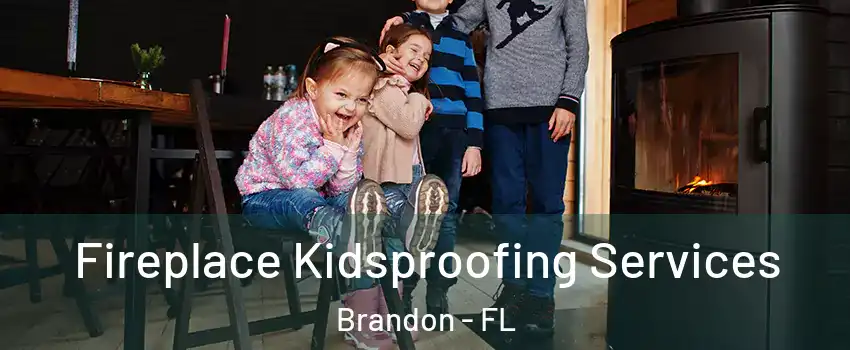 Fireplace Kidsproofing Services Brandon - FL