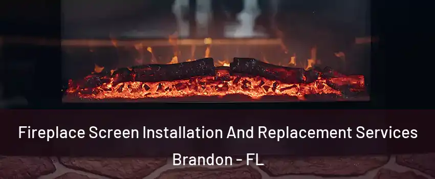 Fireplace Screen Installation And Replacement Services Brandon - FL