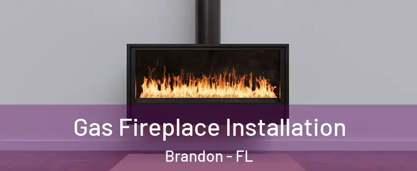 Gas Fireplace Installation Brandon - FL