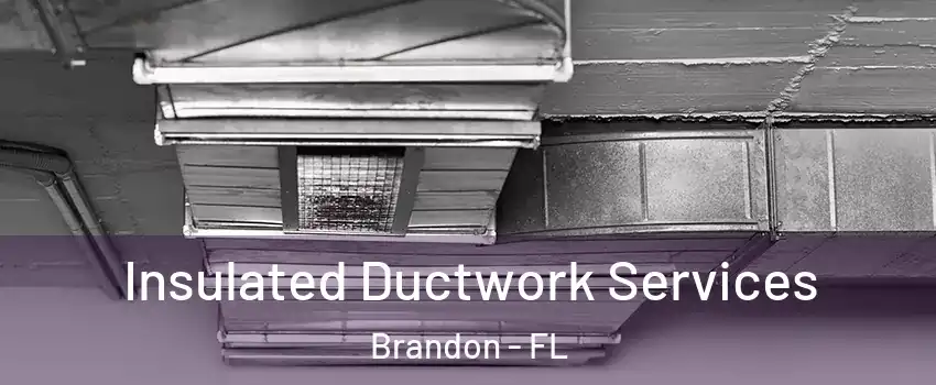 Insulated Ductwork Services Brandon - FL