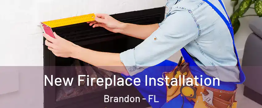 New Fireplace Installation Brandon - FL
