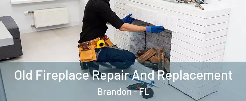 Old Fireplace Repair And Replacement Brandon - FL