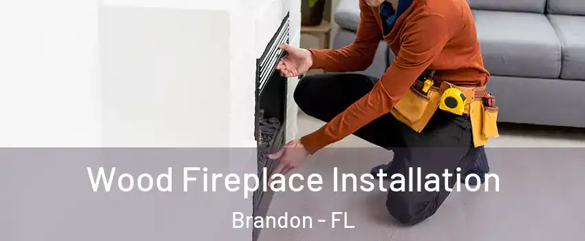 Wood Fireplace Installation Brandon - FL